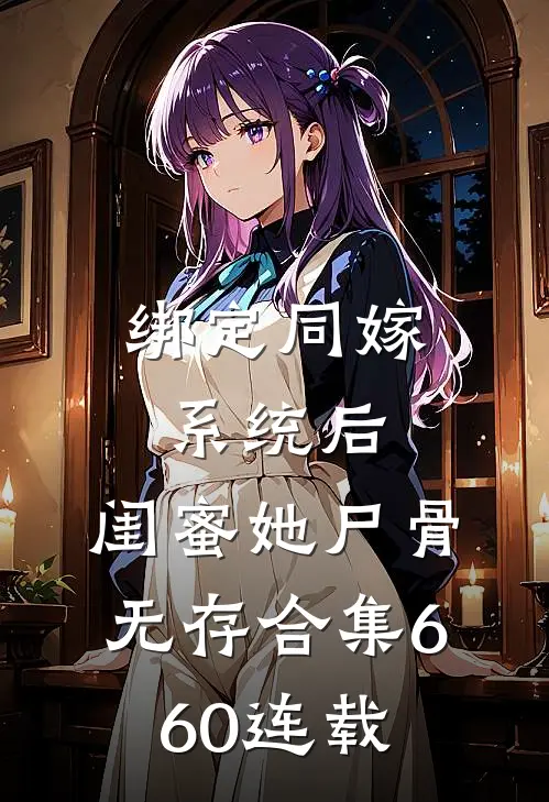 绑定同嫁系统后，闺蜜她尸骨无存合集660连载