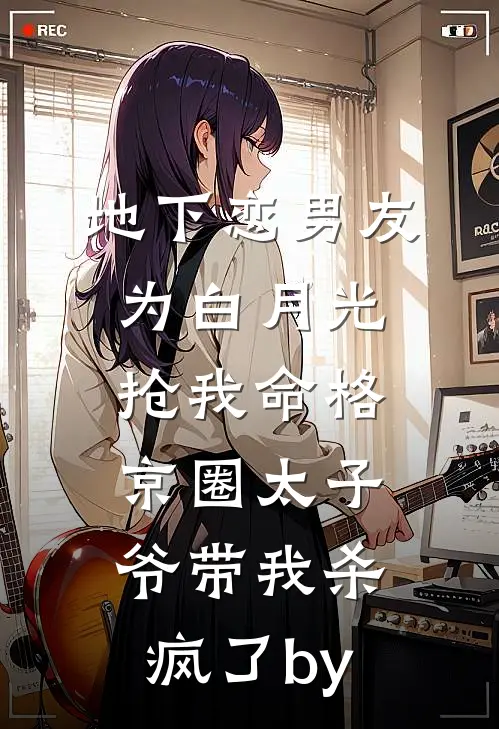 地下恋男友为白月光抢我命格，京圈太子爷带我杀疯了by