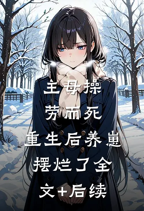 主母操劳而死，重生后养崽摆烂了全文+后续