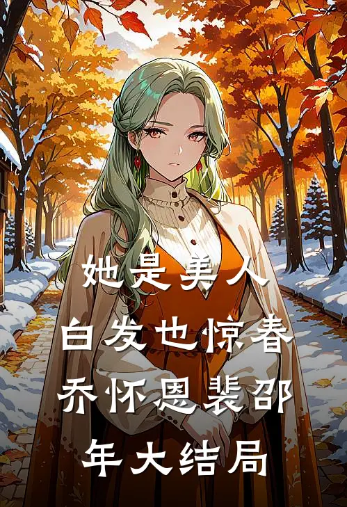 她是美人，白发也惊春乔怀恩裴邵年大结局