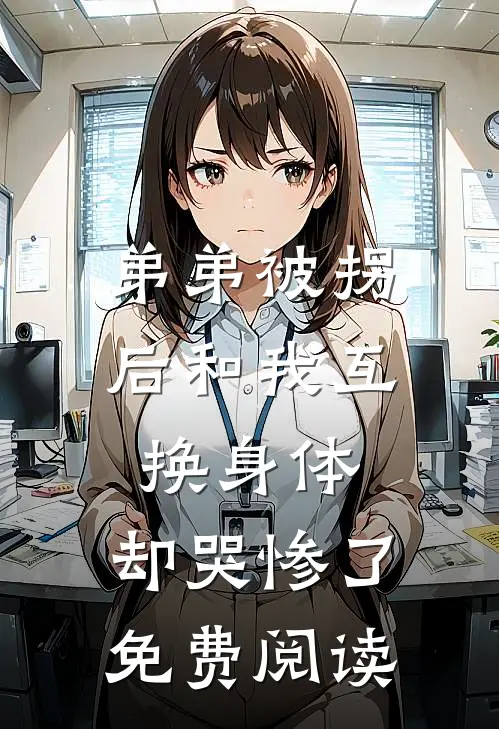 弟弟被拐后和我互换身体，却哭惨了免费阅读