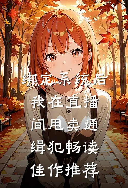 绑定系统后，我在直播间甩卖通缉犯畅读佳作推荐