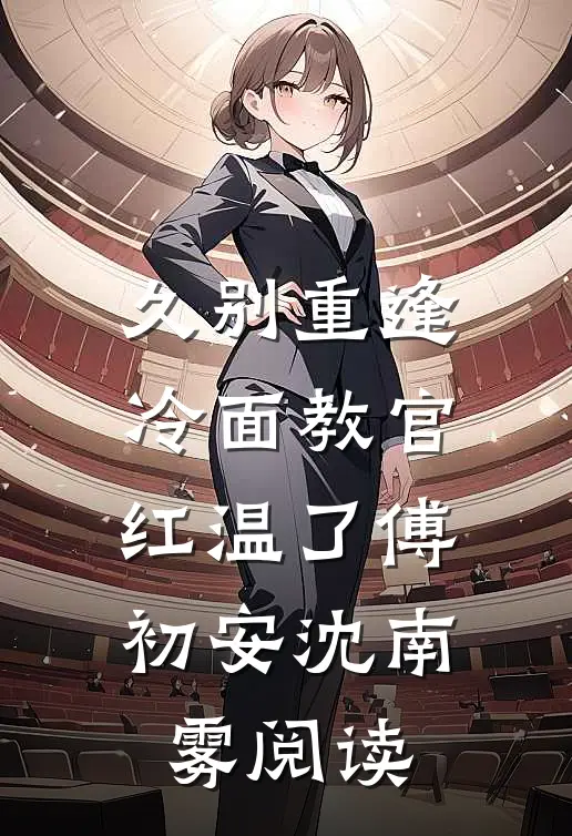 久别重逢冷面教官红温了傅初安沈南雾阅读