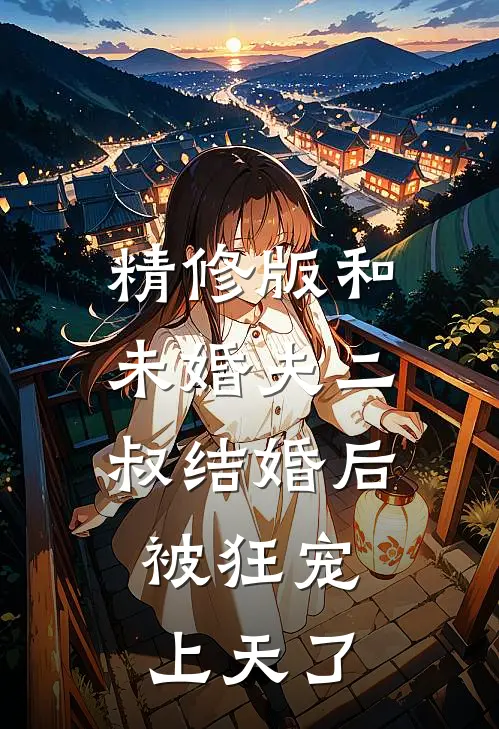 精修版和未婚夫二叔结婚后，被狂宠上天了
