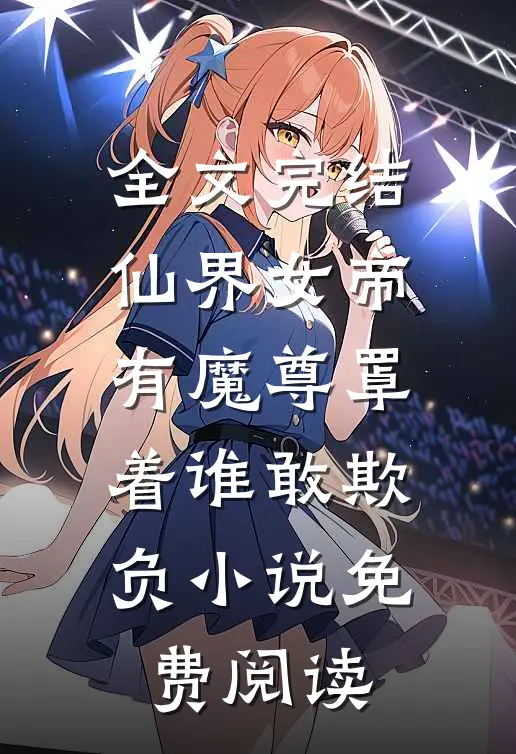 全文完结仙界女帝有魔尊罩着谁敢欺负小说免费阅读