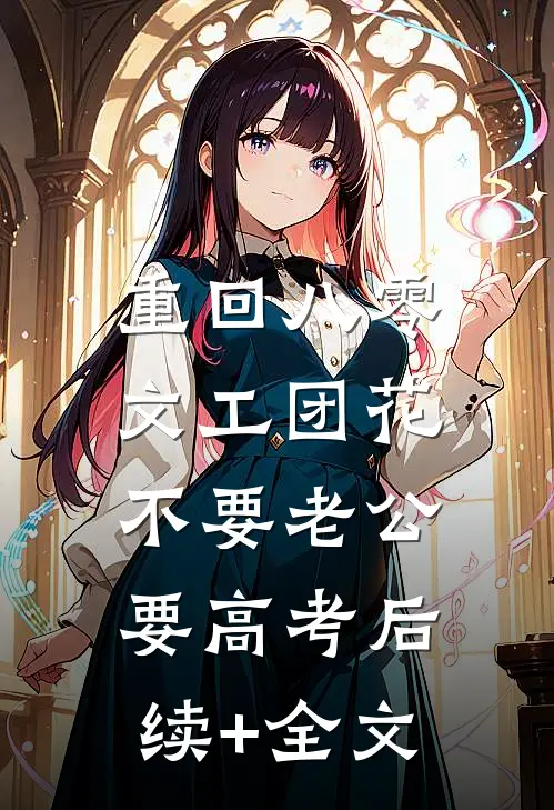 重回八零，文工团花不要老公要高考后续+全文