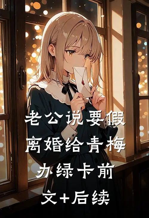 老公说要假离婚给青梅办绿卡前文+后续