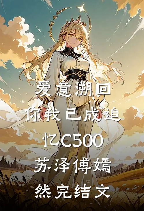 爱意溯回，你我已成追忆C500苏泽傅嫣然完结文