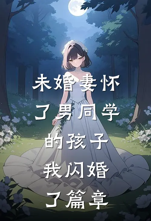 未婚妻怀了男同学的孩子，我闪婚了篇章