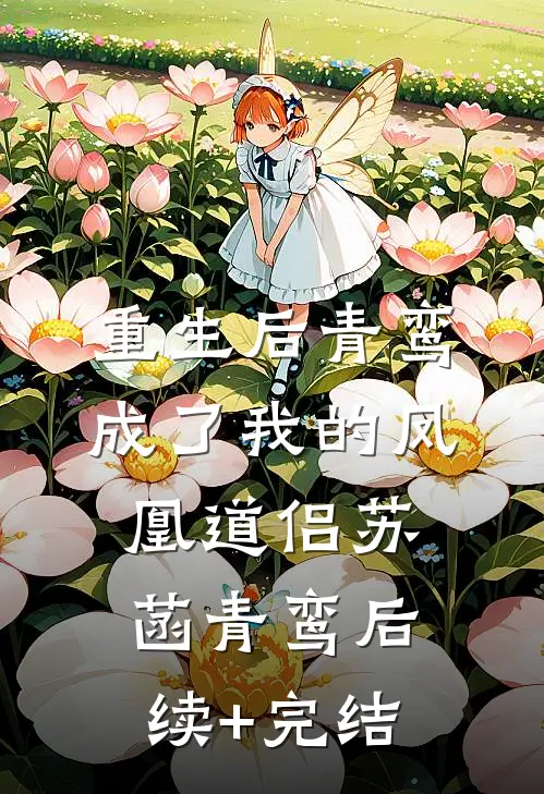 重生后青鸾成了我的凤凰道侣苏菡青鸾后续+完结