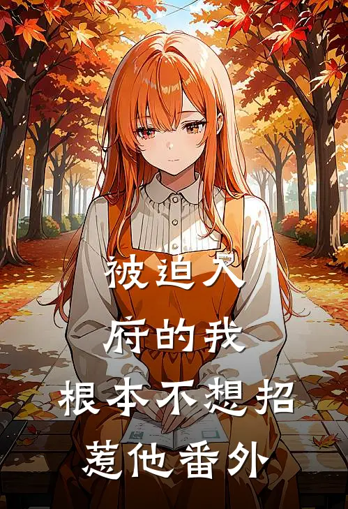 被迫入府的我，根本不想招惹他番外