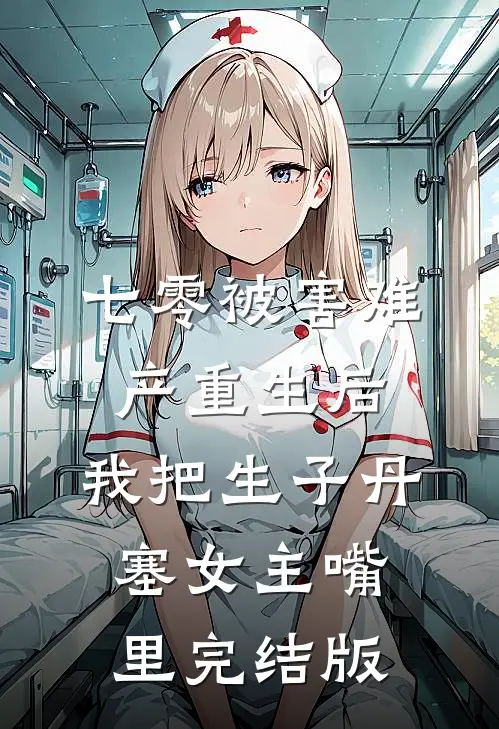 七零被害难产重生后，我把生子丹塞女主嘴里完结版