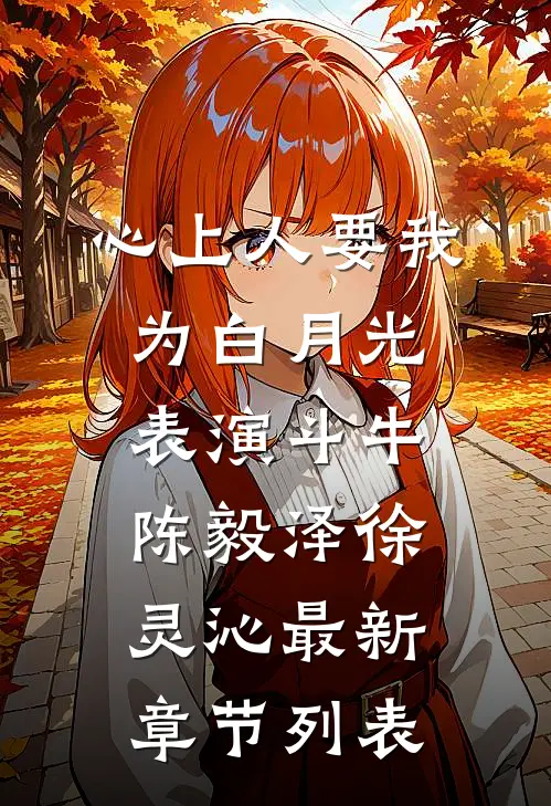 心上人要我为白月光表演斗牛陈毅泽徐灵沁最新章节列表