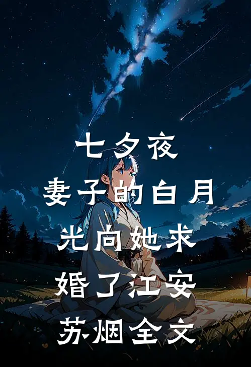 七夕夜，妻子的白月光向她求婚了江安苏烟全文
