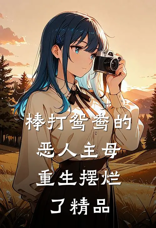棒打鸳鸯的恶人主母，重生摆烂了精品