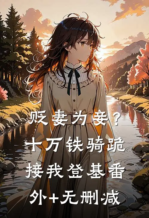 贬妻为妾？十万铁骑跪接我登基番外+无删减