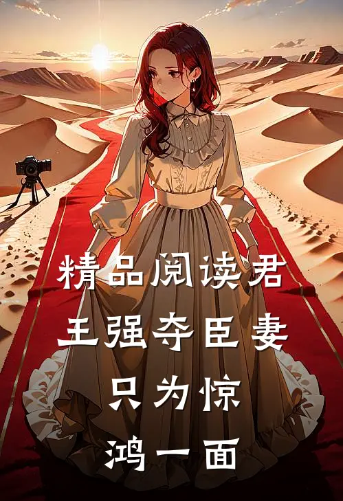 精品阅读君王强夺臣妻，只为惊鸿一面