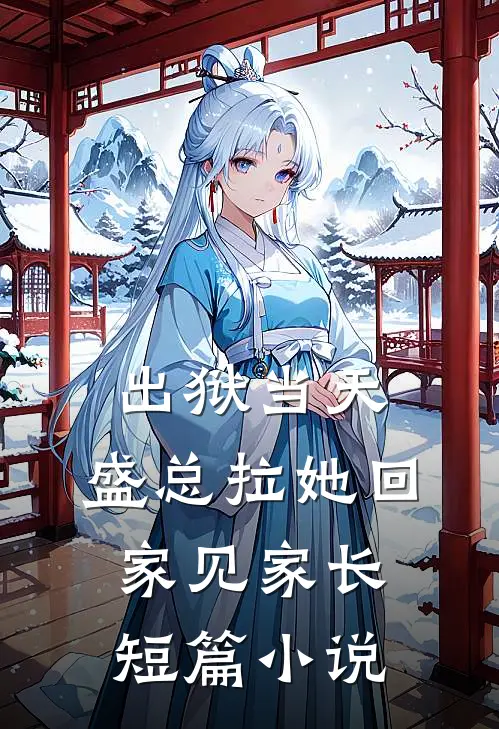 出狱当天，盛总拉她回家见家长短篇小说