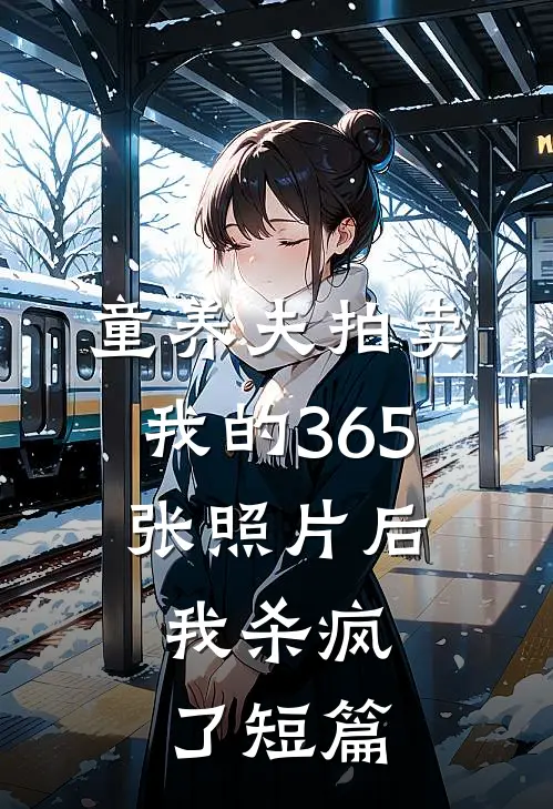 童养夫拍卖我的365张照片后，我杀疯了短篇