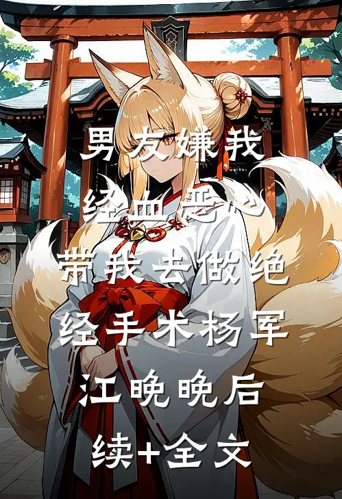 男友嫌我经血恶心，带我去做绝经手术杨军江晚晚后续+全文