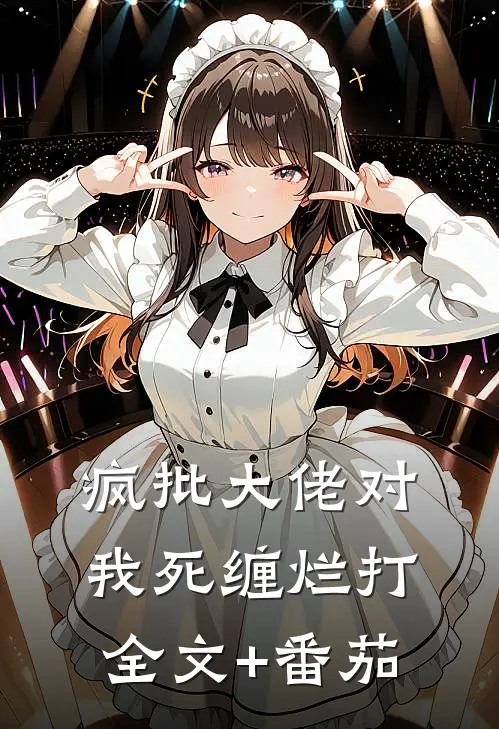 疯批大佬对我死缠烂打全文+番茄
