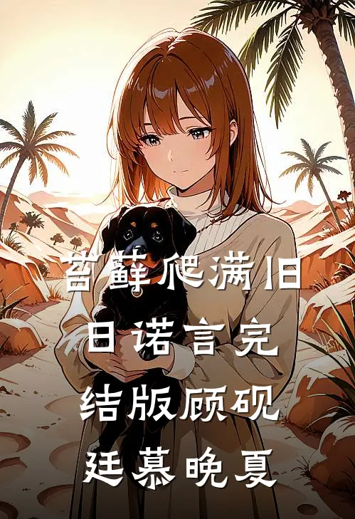 苔藓爬满旧日诺言完结版顾砚廷慕晚夏