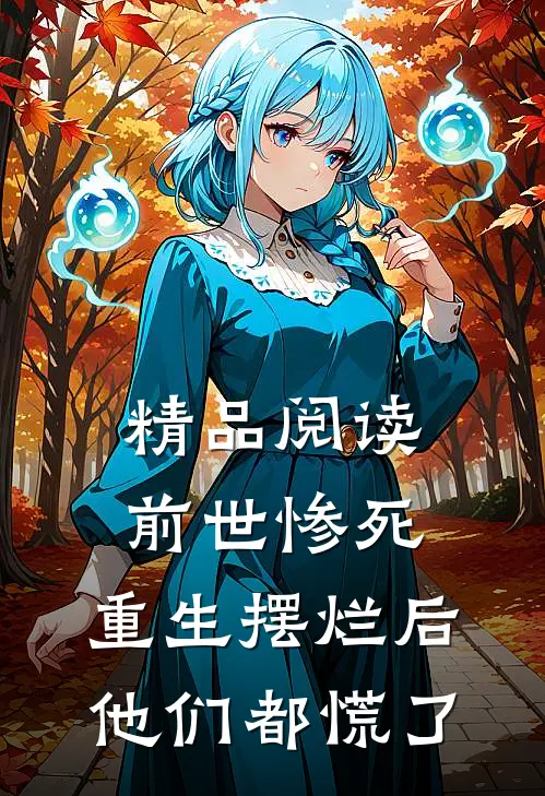 精品阅读前世惨死，重生摆烂后他们都慌了