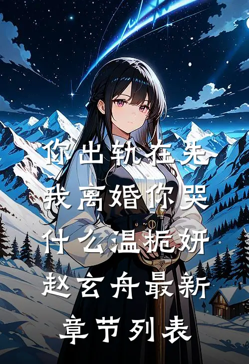 你出轨在先，我离婚你哭什么温栀妍赵玄舟最新章节列表