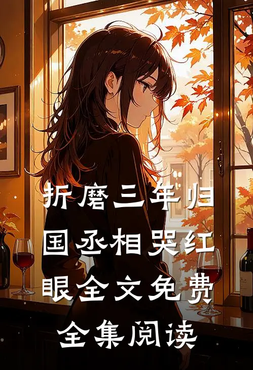 折磨三年归国丞相哭红眼全文免费全集阅读