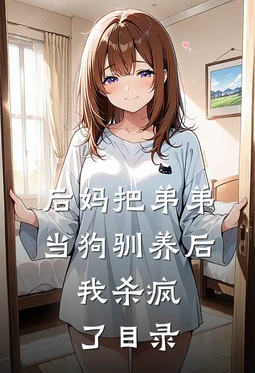 后妈把弟弟当狗驯养后，我杀疯了目录