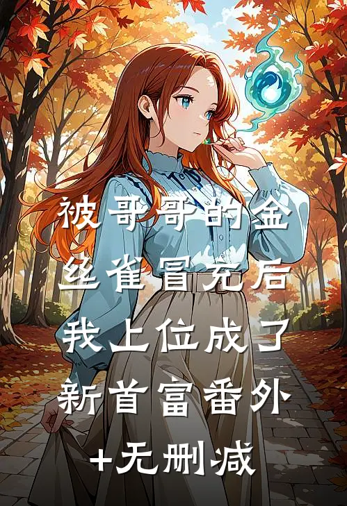 被哥哥的金丝雀冒充后，我上位成了新首富番外+无删减