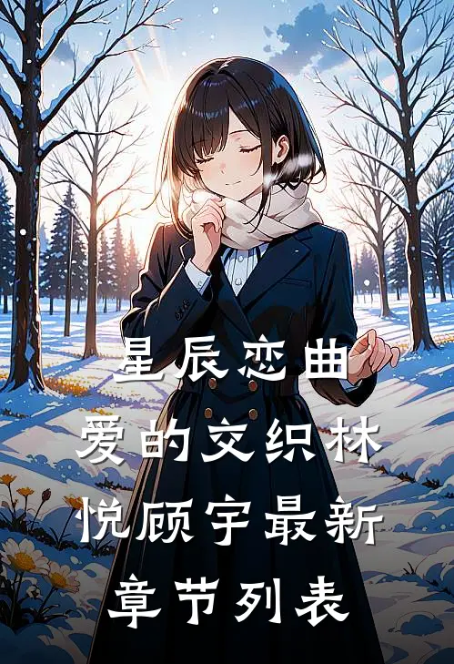 星辰恋曲：爱的交织林悦顾宇最新章节列表