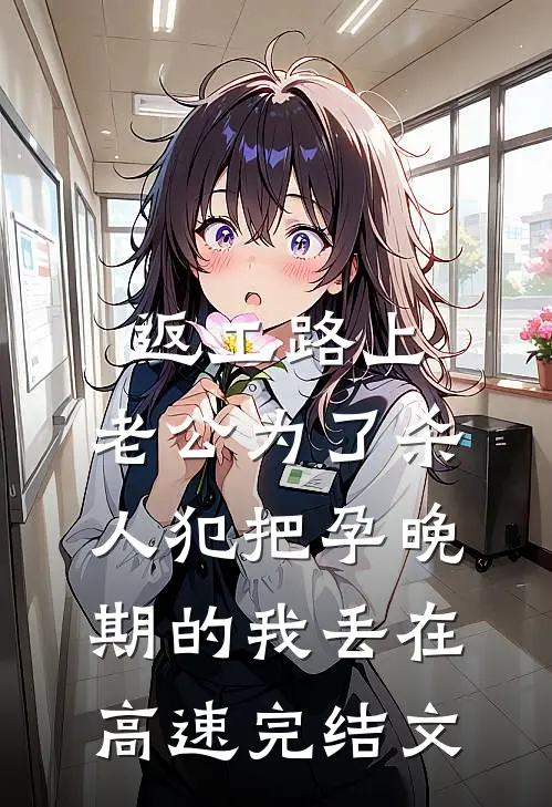 返工路上，老公为了杀人犯把孕晚期的我丢在高速完结文
