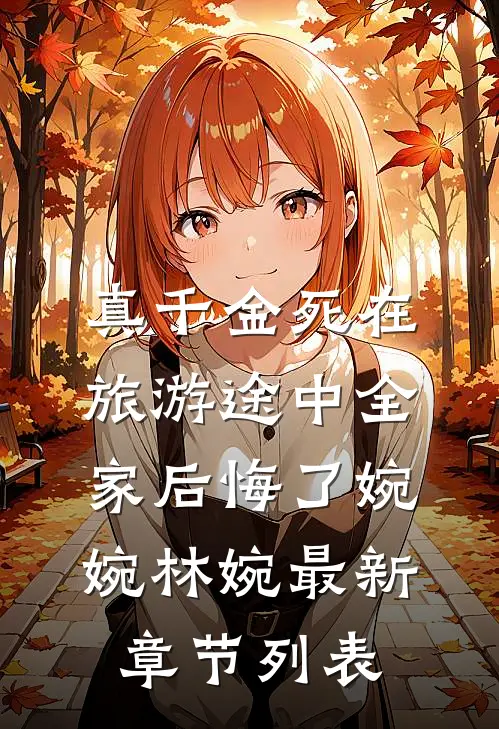 真千金死在旅游途中全家后悔了婉婉林婉最新章节列表