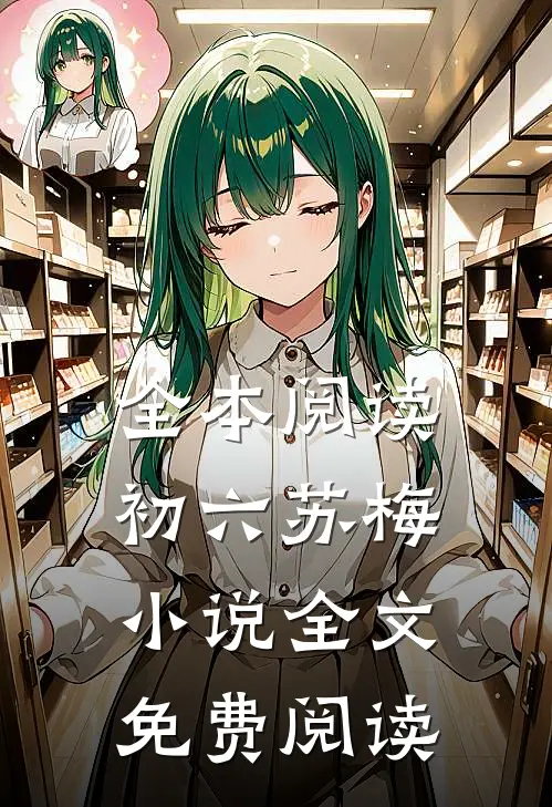 全本阅读初六苏梅小说全文免费阅读