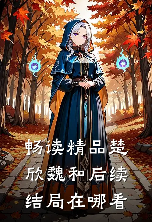 畅读精品楚欣魏和后续结局在哪看