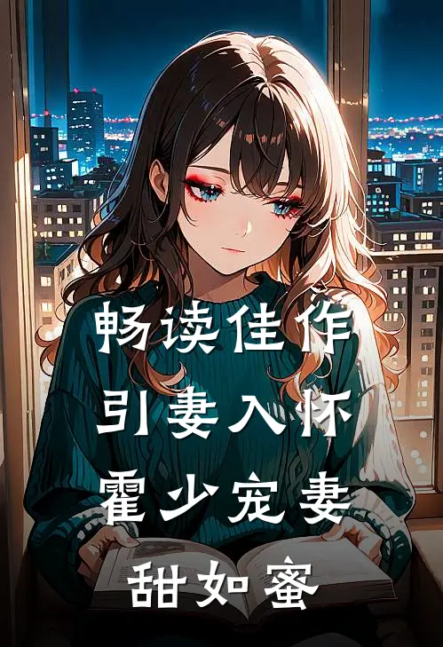 畅读佳作引妻入怀：霍少宠妻甜如蜜