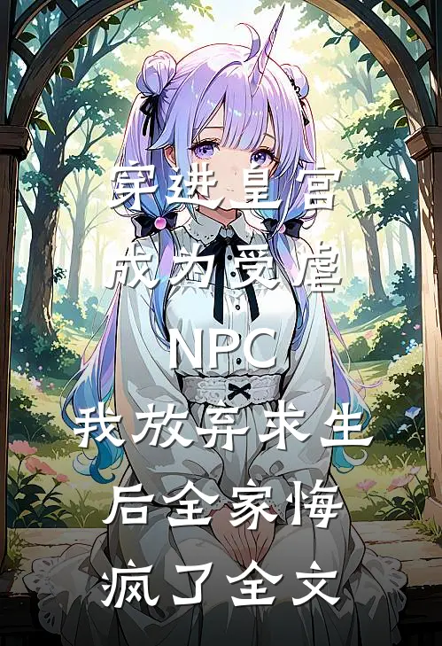 穿进皇宫成为受虐NPC，我放弃求生后全家悔疯了全文