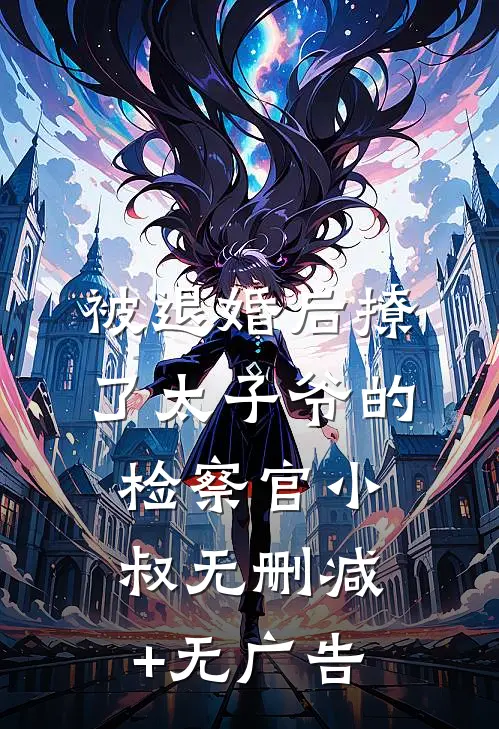 被退婚后撩了太子爷的检察官小叔无删减+无广告