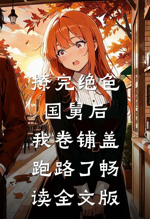 撩完绝色国舅后，我卷铺盖跑路了畅读全文版