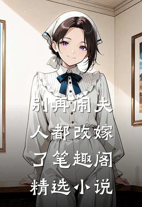 别再闹夫人都改嫁了笔趣阁精选小说