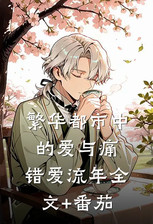 繁华都市中的爱与痛：错爱流年全文+番茄