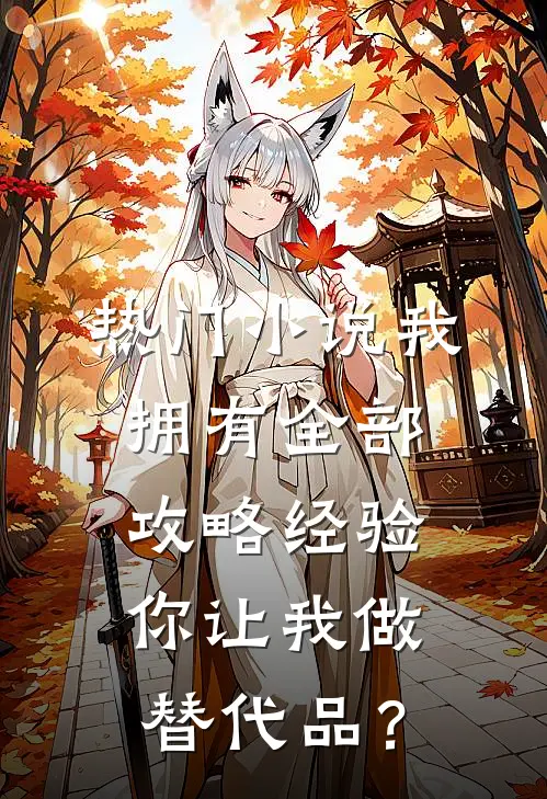 热门小说我拥有全部攻略经验，你让我做替代品？