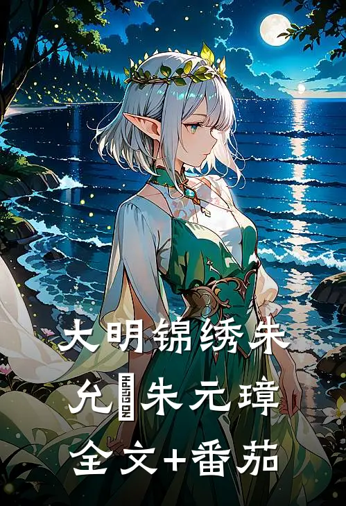 大明锦绣朱允熥朱元璋全文+番茄