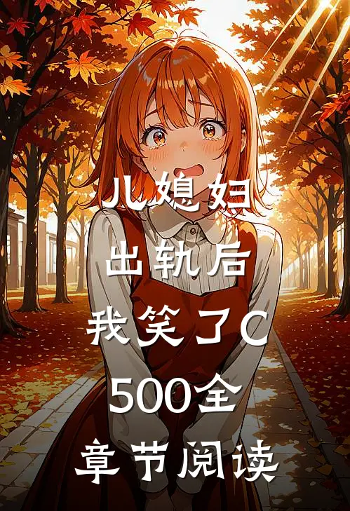 儿媳妇出轨后，我笑了C500全章节阅读
