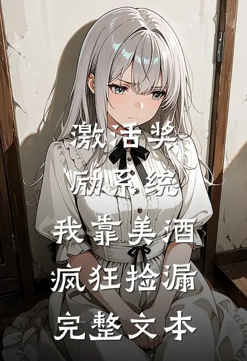 激活奖励系统：我靠美酒疯狂捡漏完整文本