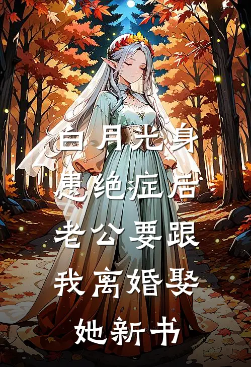白月光身患绝症后，老公要跟我离婚娶她新书