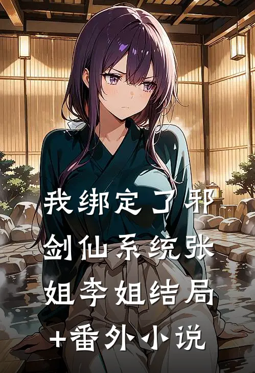 我绑定了邪剑仙系统张姐李姐结局+番外小说