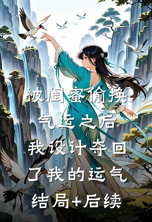 被闺蜜偷换气运之后，我设计夺回了我的运气结局+后续