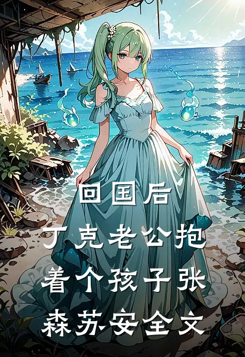 回国后，丁克老公抱着个孩子张森苏安全文